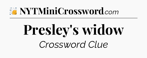 Presley's widow - 7 Little Words