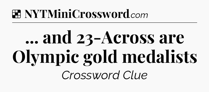 Solution: ... and 23-Across are Olympic gold medalists - NYT Crossword