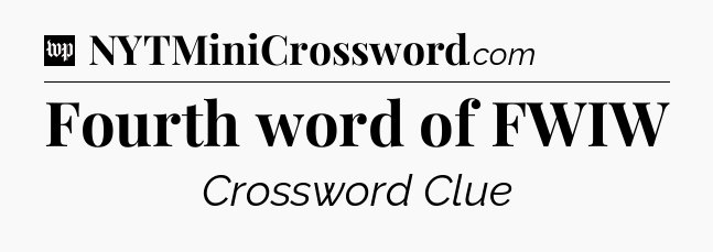 Fourth word of FWIW Crossword Clue