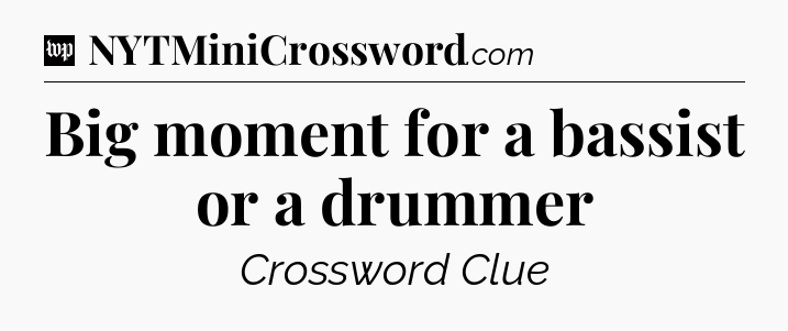 Big moment for a bassist or a drummer Crossword Clue