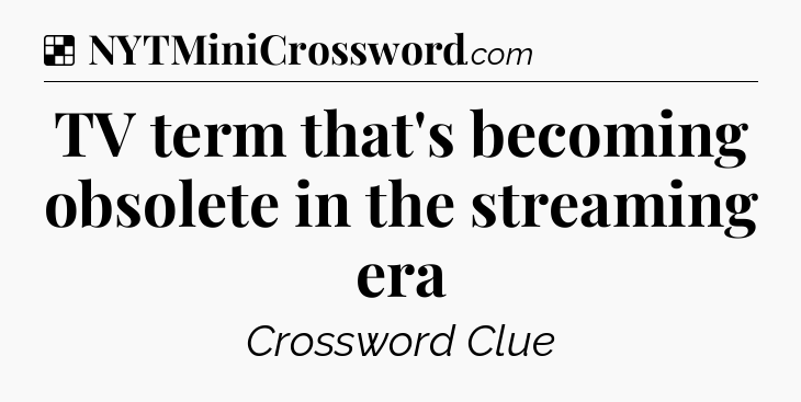 Solution: TV term that's becoming obsolete in the streaming era - NYT Crossword