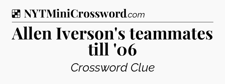 Solution: Allen Iverson's teammates till '06 - NYT Crossword