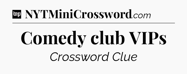 Comedy club VIPs Crossword Clue