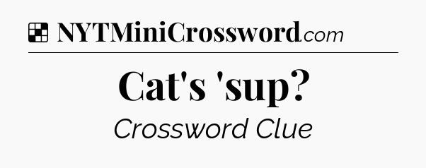 Solution: Cat's 'sup - NYT Crossword