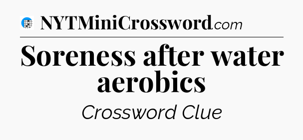 Soreness after water aerobics Crossword Clue