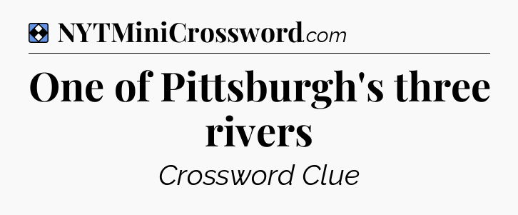 Solution: One of Pittsburgh's three rivers - NYT Mini Crossword