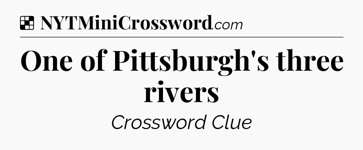 Solution: One of Pittsburgh's three rivers - NYT Crossword