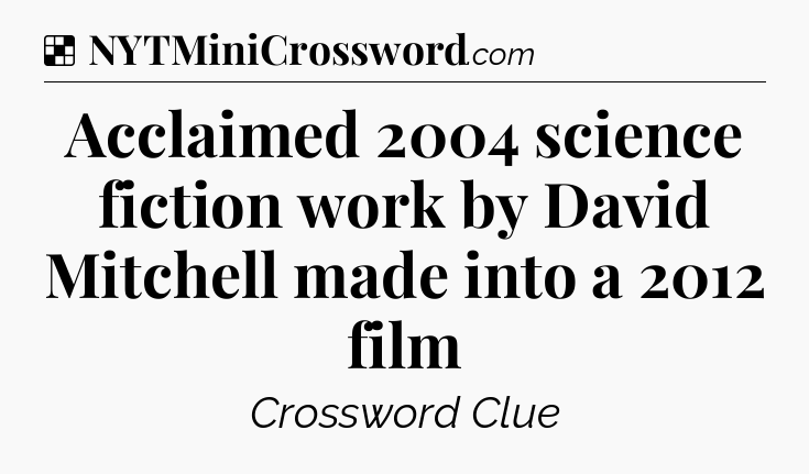 Solution: Acclaimed 2004 science fiction work by David Mitchell made into a 2012 film - NYT Crossword
