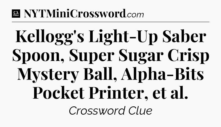 Kellogg's Light-Up Saber Spoon, Super Sugar Crisp Mystery Ball, Alpha-Bits Pocket Printer, et al - LA Times Crossword