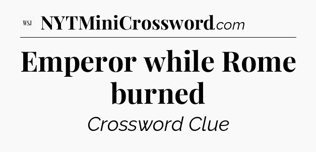 Emperor while Rome burned - WSJ Crossword
