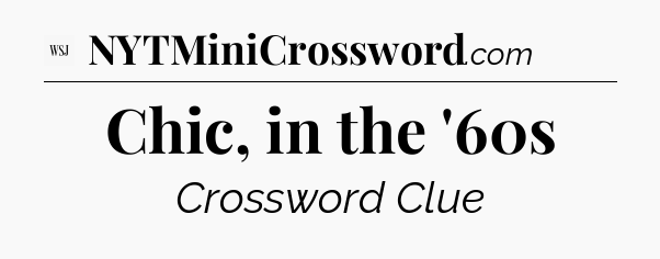 Chic, in the '60s - WSJ Crossword