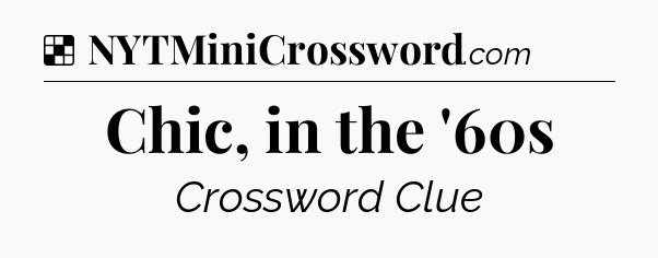 Solution: Chic, in the '60s - NYT Crossword