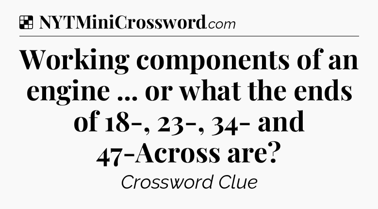 Solution: Working components of an engine ... or what the ends of 18-, 23-, 34- and 47-Across are - NYT Crossword