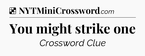 Solution: You might strike one - NYT Crossword