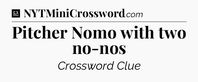 Pitcher Nomo with two no-nos - LA Times Crossword