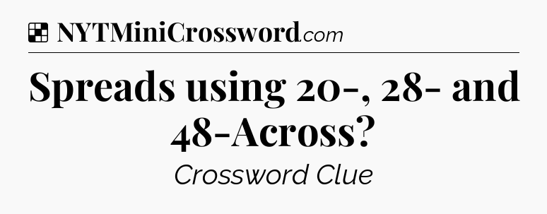 Solution: Spreads using 20-, 28- and 48-Across - NYT Crossword