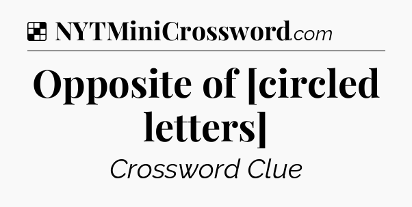 Solution: Opposite of [circled letters] - NYT Crossword