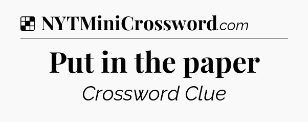 Solution: Put in the paper - NYT Crossword