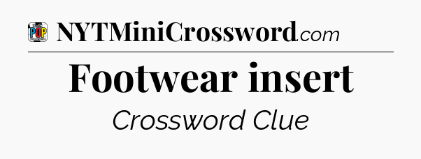 Footwear insert Crossword Clue
