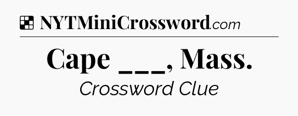Solution: Cape ___, Mass - NYT Crossword