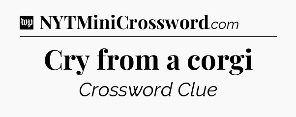 Cry from a corgi Crossword Clue