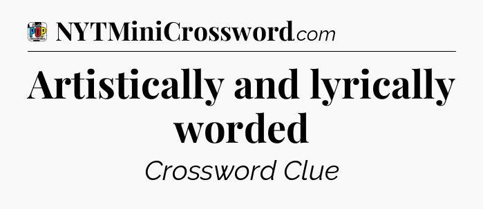 Artistically and lyrically worded Crossword Clue