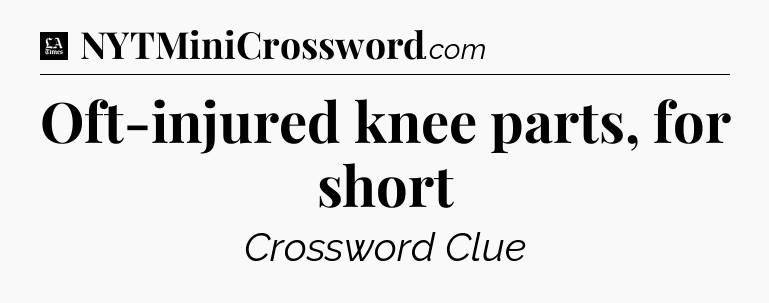 Oft-injured knee parts, for short - LA Times Crossword