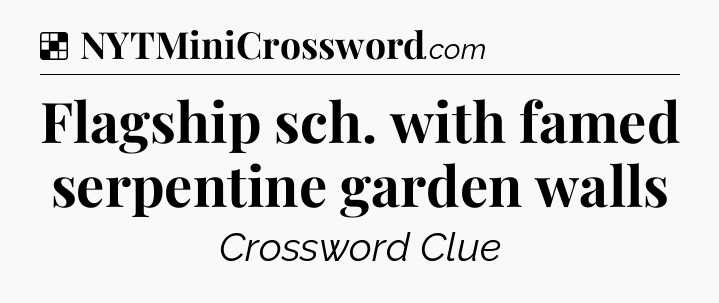 Solution: Flagship sch. with famed serpentine garden walls - NYT Crossword