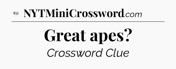 Great apes - WSJ Crossword