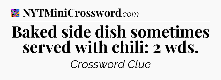 Baked side dish sometimes served with chili: 2 wds Crossword Clue