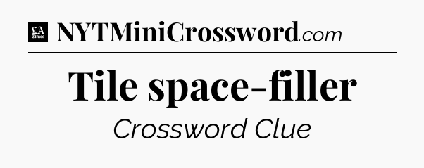 Tile space-filler - LA Times Crossword