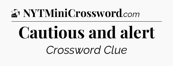 Cautious and alert - Daily Themed Classic Crossword