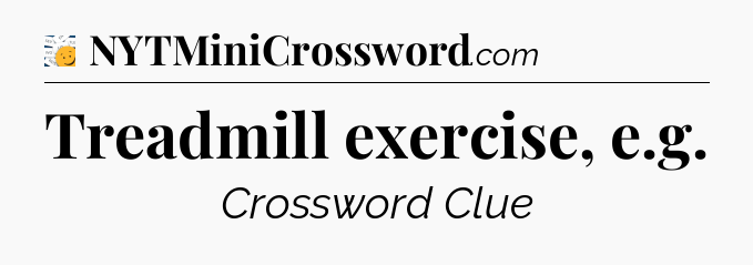Treadmill exercise, e.g - 7 Little Words