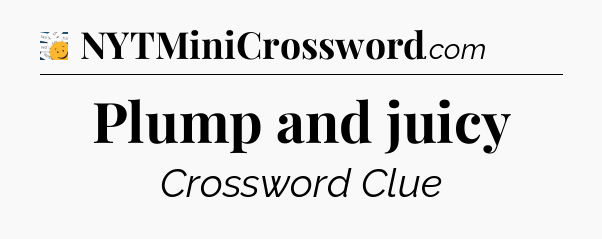 Plump and juicy - 7 Little Words