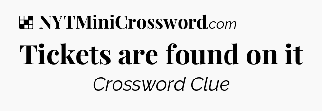 Solution: Tickets are found on it - NYT Crossword