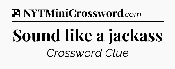 Solution: Sound like a jackass - NYT Crossword