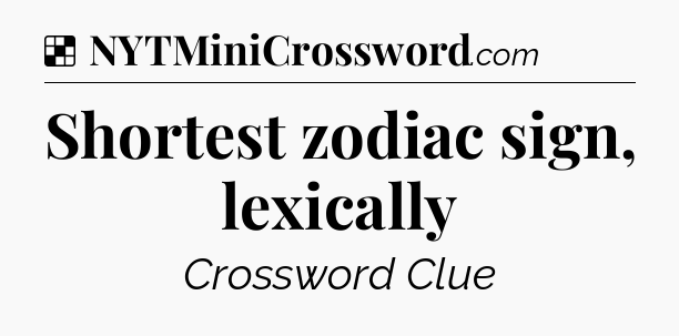 Solution: Shortest zodiac sign, lexically - NYT Crossword
