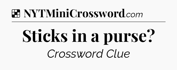 Solution: Sticks in a purse - NYT Crossword