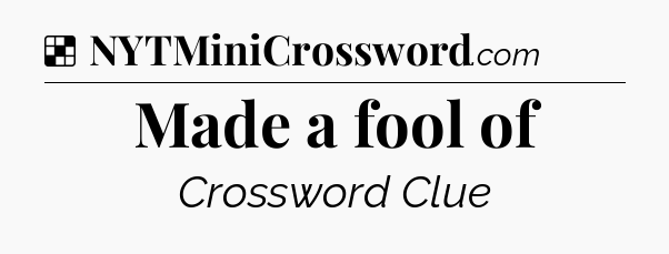 Solution: Made a fool of - NYT Crossword