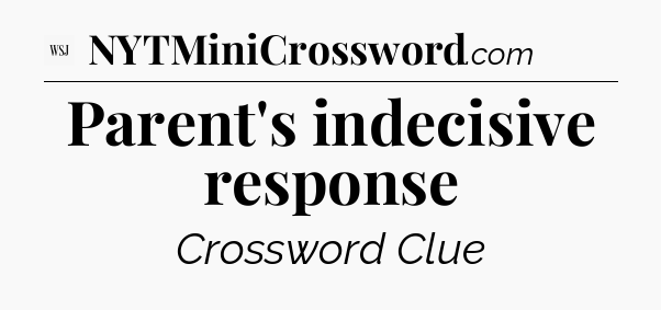 Parent's indecisive response - WSJ Crossword