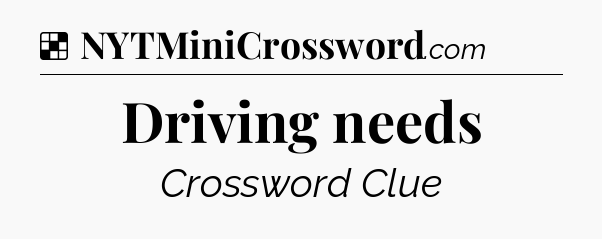 Solution: Driving needs - NYT Crossword