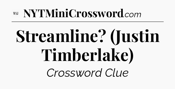 Streamline? (Justin Timberlake) - WSJ Crossword