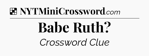 Solution: Babe Ruth - NYT Crossword