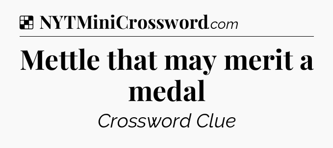 Solution: Mettle that may merit a medal - NYT Crossword