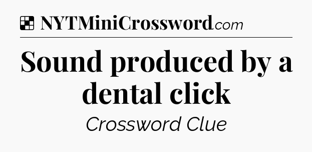 Solution: Sound produced by a dental click - NYT Crossword