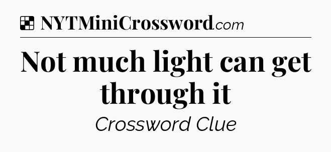 Solution: Not much light can get through it - NYT Crossword