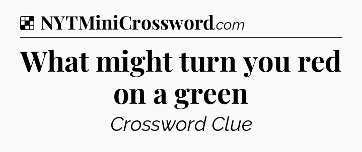 Solution: What might turn you red on a green - NYT Crossword