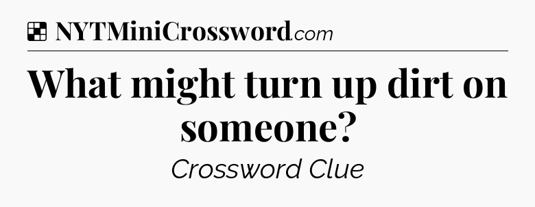 Solution: What might turn up dirt on someone - NYT Crossword