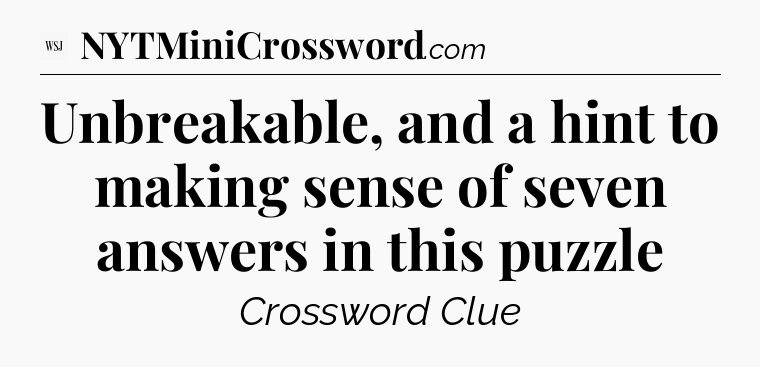 Unbreakable, and a hint to making sense of seven answers in this puzzle - WSJ Crossword