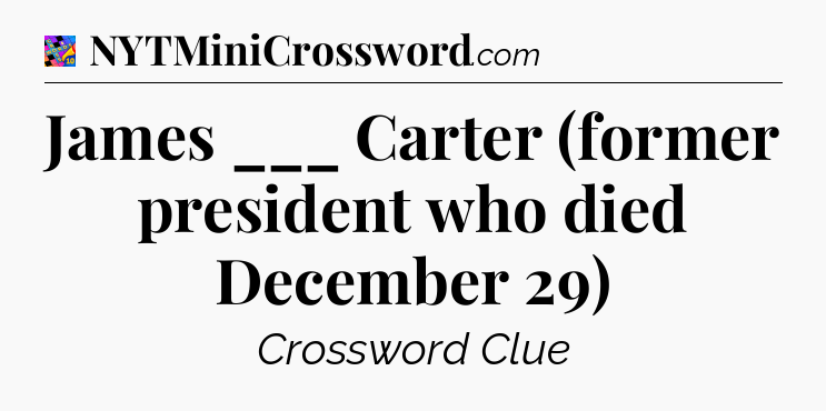 James ___ Carter (former president who died December 29) Crossword Clue